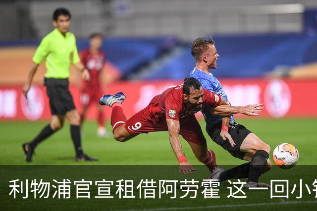 利物浦官宣租借阿劳霍 这一回小钱能否办好大事？