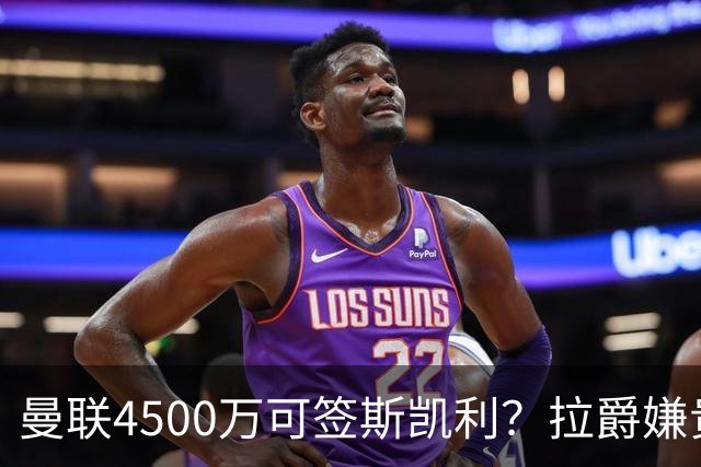 曼联4500万可签斯凯利？拉爵嫌贵已拒绝！但红魔仍未放弃追求霍尔