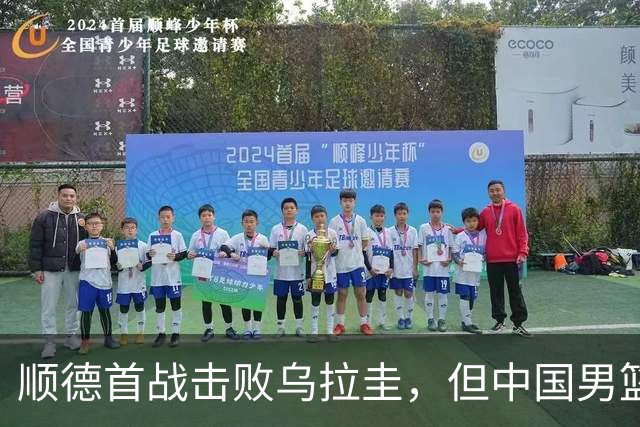 顺德首战击败乌拉圭，但中国男篮赢得不踏实