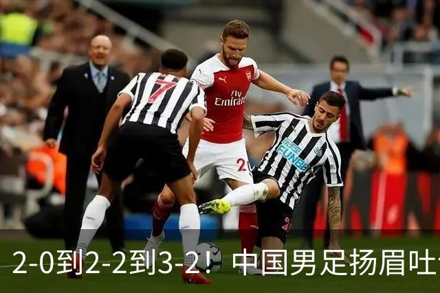 2-0到2-2到3-2！中国男足扬眉吐气：读秒绝杀英超豪门，登上榜首